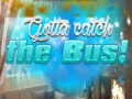 Jwèt Gotta Catch the Bus!