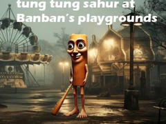 Jwèt Tung Tung Sahur at Banban Playgrounds